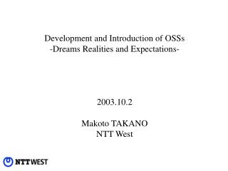 Development and Introduction of OSSs -Dreams Realities and Expectations- 2003.10.2 Makoto TAKANO