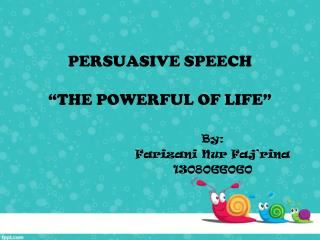 Persuasive speech “ The POWERFUL OF Life ”