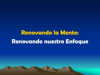 Renovando la Mente: Renovando nuestro Enfoque