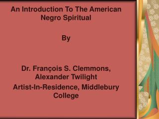 An Introduction To The American Negro Spiritual By Dr. François S. Clemmons, Alexander Twilight