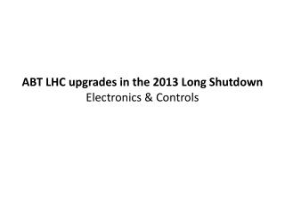 ABT LHC upgrades in the 2013 Long Shutdown Electronics &amp; Controls