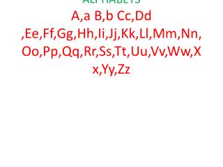 ALPHABETS A,a B,b Cc,Dd ,Ee,Ff,Gg,Hh,Ii,Jj,Kk,Ll,Mm,Nn,Oo,Pp,Qq,Rr,Ss,Tt,Uu,Vv,Ww,Xx,Yy,Zz