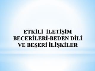 ETKİLİ İLETİŞİM BECERİLERİ-BEDEN DİLİ VE BEŞERİ İLİŞKİLER