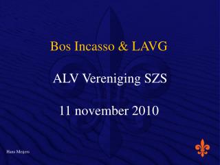 Bos Incasso &amp; LAVG ALV Vereniging SZS 11 november 2010 Hans Meijers