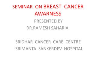 PRESENTED BY DR.RAMESH SAHARIA. SRIDHAR CANCER CARE CENTRE