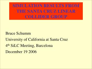 SIMULATION RESULTS FROM THE SANTA CRUZ LINEAR COLLIDER GROUP