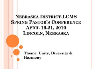 Nebraska District-LCMS Spring Pastor’s Conference April 19-21, 2010 Lincoln, Nebraska