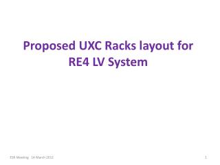 Proposed UXC Racks layout for RE4 LV System