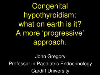 Congenital hypothyroidism: what on earth is it? A more ‘progressive’ approach.