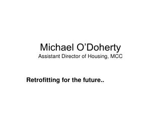 Michael O’Doherty Assistant Director of Housing, MCC