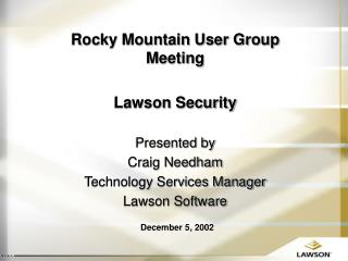 Rocky Mountain User Group Meeting Lawson Security Presented by Craig Needham