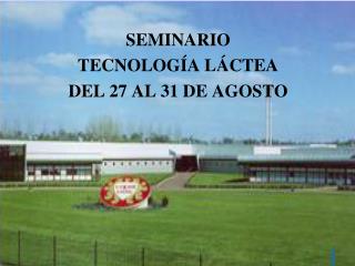 SEMINARIO TECNOLOGÍA LÁCTEA DEL 27 AL 31 DE AGOSTO