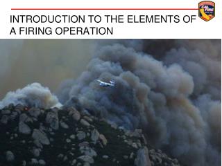 INTRODUCTION TO THE ELEMENTS OF A FIRING OPERATION