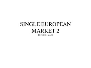 SINGLE EUROPEAN MARKET 2 REF: SEM 2 nov08