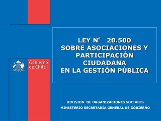 LEY N° 20.500 SOBRE ASOCIACIONES Y PARTICIPACIÓN CIUDADANA EN LA GESTIÓN PÚBLICA