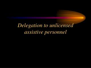 Delegation to unlicensed assistive personnel