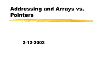 Addressing and Arrays vs. Pointers