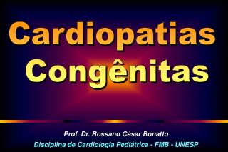 Prof. Dr. Rossano César Bonatto Disciplina de Cardiologia Pediátrica - FMB - UNESP