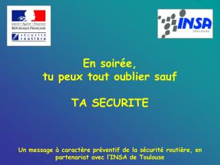 En soirée, tu peux tout oublier sauf TA SECURITE