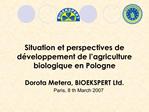 Situation et perspectives de d veloppement de l agriculture biologique en Pologne Dorota Metera, BIOEKSPERT Ltd.