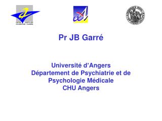 Pr JB Garré Université d’Angers Département de Psychiatrie et de Psychologie Médicale CHU Angers