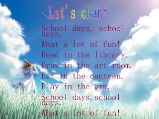 School days, school days. What a lot of fun! Read in the library. Draw in the art room.