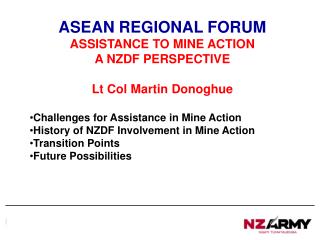 ASEAN REGIONAL FORUM ASSISTANCE TO MINE ACTION A NZDF PERSPECTIVE Lt Col Martin Donoghue