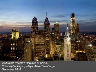 Visit to the People’s Republic of China Philadelphia Deputy Mayor Alan Greenberger December 2010