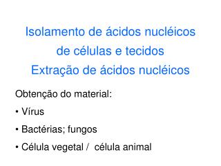 Isolamento de ácidos nucléicos de células e tecidos Extração de ácidos nucléicos