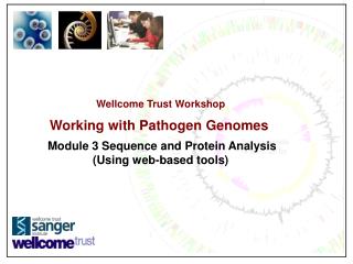 Wellcome Trust Workshop Working with Pathogen Genomes Module 3 Sequence and Protein Analysis