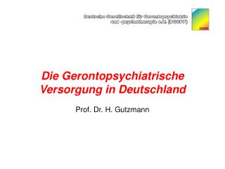 Die Gerontopsychiatrische Versorgung in Deutschland Prof. Dr. H. Gutzmann