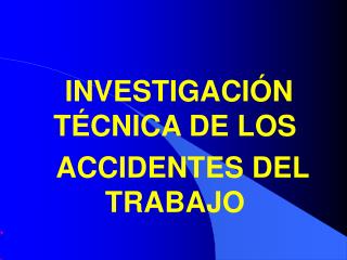 INVESTIGACIÓN TÉCNICA DE LOS ACCIDENTES DEL TRABAJO