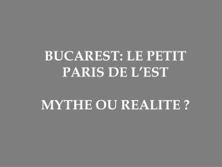 BUCAREST: LE PETIT PARIS DE L’EST MYTHE OU REALITE ?