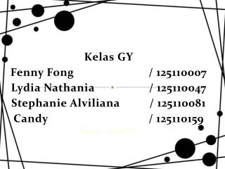 Kelas GY Fenny Fong				 / 125110007 Lydia Nathania 			 / 125110047