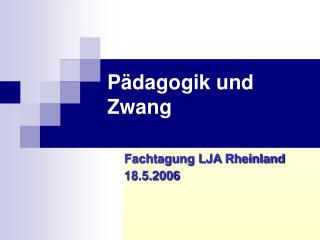 Pädagogik und Zwang Fachtagung LJA Rheinland 18.5.2006