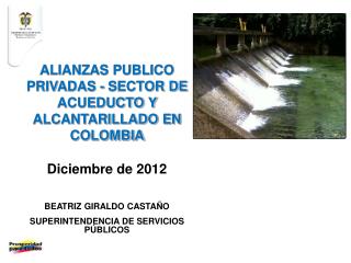 ALIANZAS PUBLICO PRIVADAS - SECTOR DE ACUEDUCTO Y ALCANTARILLADO EN COLOMBIA Diciembre de 2012