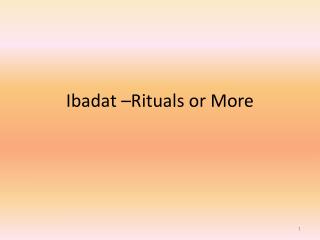 Ibadat –Rituals or More
