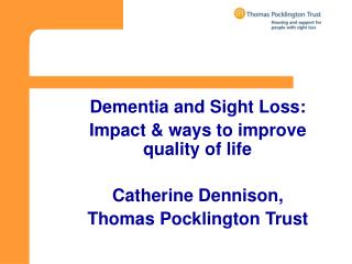 Dementia and Sight Loss: Impact &amp; ways to improve quality of life Catherine Dennison,