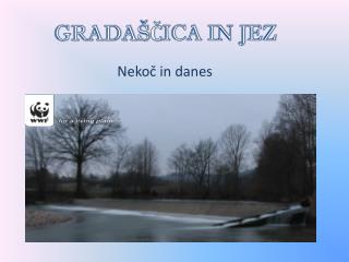 GRADAŠČICA IN JEZ