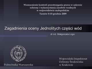 Zagadnienia oceny Jednolitych części wód dr inż. Małgorzata Loga