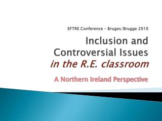 EFTRE Conference – Bruges/ Brugge 2010 Inclusion and Controversial Issues in the R.E. classroom