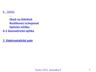 6.	Optika 	… Ohyb na štěrbině Rozlišovací schopnost Optická mřížka 6.2 Geometrická optika