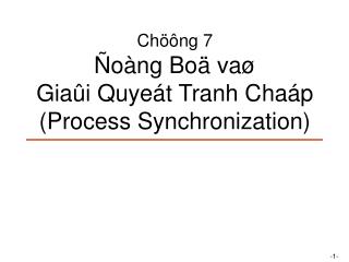 Chöông 7 Ñoàng Boä vaø Giaûi Quyeát Tranh Chaáp (Process Synchronization)