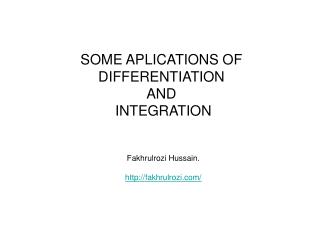 SOME APLICATIONS OF DIFFERENTIATION AND INTEGRATION Fakhrulrozi Hussain.