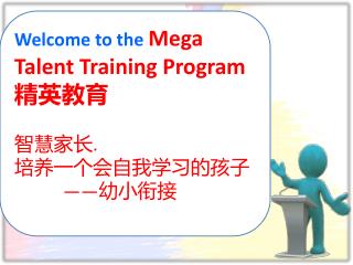 Welcome to the Mega Talent Training Program 精英教育 智慧家长 . 培养一个会自我学习的孩子 —— 幼小衔接