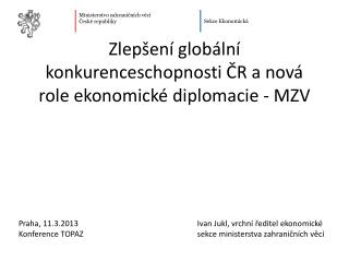 Zlepšení globální konkurenceschopnosti ČR a nová role ekonomické diplomacie - MZV