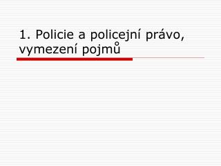 1. Policie a policejní právo, vymezení pojmů