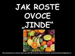 JAK ROSTE OVOCE „JINDE“