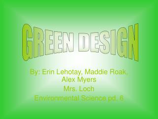 By: Erin Lehotay, Maddie Roak, Alex Myers Mrs. Loch Environmental Science pd. 6