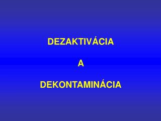 DEZAKTIVÁCIA A DEKONTAMINÁCIA